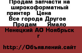 Продам запчасти на широкоформатный принтер › Цена ­ 1 100 - Все города Другое » Продам   . Ямало-Ненецкий АО,Ноябрьск г.